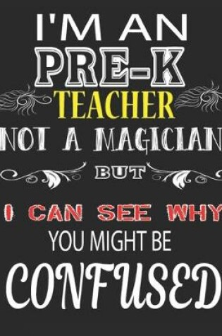 Cover of I'm an Pre-K Teacher Not a Magician But I Can See Why You Might Be Confused