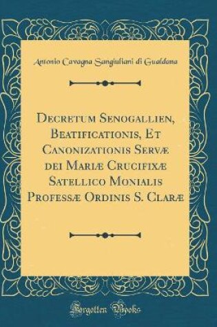 Cover of Decretum Senogallien, Beatificationis, Et Canonizationis Servae Dei Mariae Crucifixae Satellico Monialis Professae Ordinis S. Clarae (Classic Reprint)