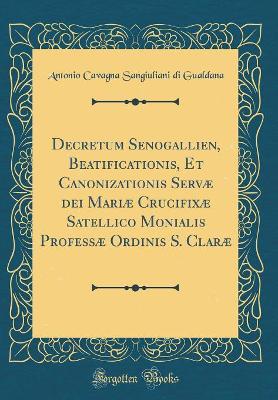 Book cover for Decretum Senogallien, Beatificationis, Et Canonizationis Servae Dei Mariae Crucifixae Satellico Monialis Professae Ordinis S. Clarae (Classic Reprint)