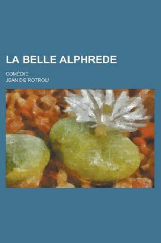 Cover of La Belle Alphrede; Comedie