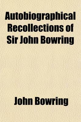 Book cover for Autobiographical Recollections of Sir John Bowring (Volume 1)