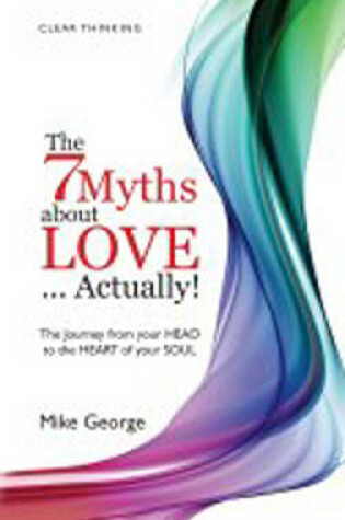 Cover of 7 Myths about Love...Actually! The – The Journey from your HEAD to the HEART of your SOUL