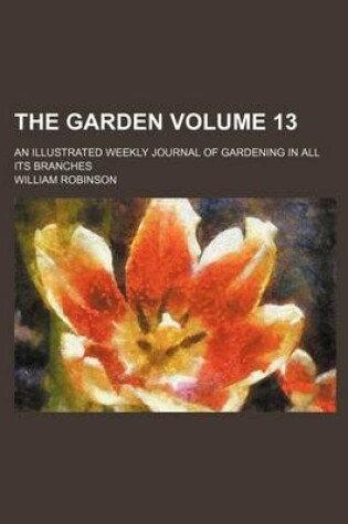 Cover of The Garden Volume 13; An Illustrated Weekly Journal of Gardening in All Its Branches