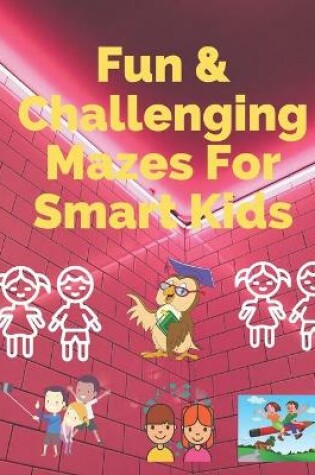 Cover of Fun & Challenging Mazes For Smart Kids