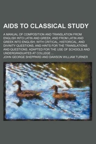 Cover of AIDS to Classical Study; A Manual of Composition and Translation from English Into Latin and Greek, and from Latin and Greek Into English with Critical, Historical, and Divinity Questions, and Hints for the Translations and Questions. Adapted for the Use