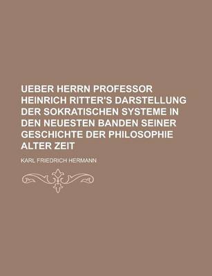 Book cover for Ueber Herrn Professor Heinrich Ritter's Darstellung Der Sokratischen Systeme in Den Neuesten Banden Seiner Geschichte Der Philosophie Alter Zeit