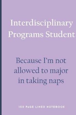 Cover of Interdisciplinary Programs Student - Because I'm Not Allowed to Major in Taking Naps