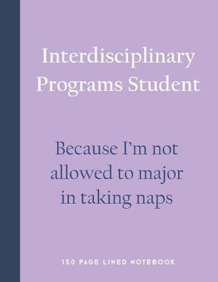 Book cover for Interdisciplinary Programs Student - Because I'm Not Allowed to Major in Taking Naps