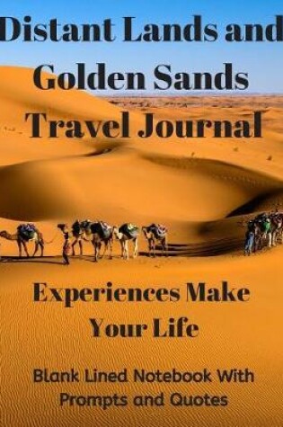Cover of Distant Lands and Golden Sands Travel Journal - Experiences Make Your Life. Blank Lined Notebook with Prompts and Quotes