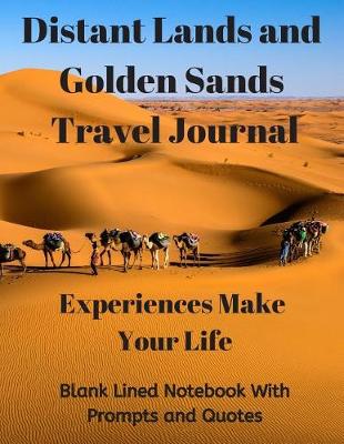Book cover for Distant Lands and Golden Sands Travel Journal - Experiences Make Your Life. Blank Lined Notebook with Prompts and Quotes