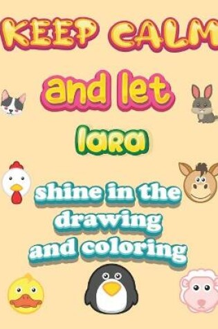 Cover of keep calm and let lara shine in the drawing and coloring