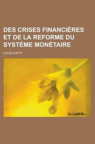 Cover of Des Crises Financieres Et de La Reforme Du Systeme Monetaire