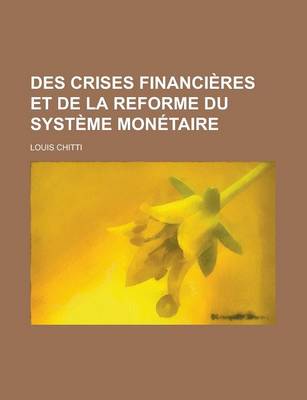 Book cover for Des Crises Financieres Et de La Reforme Du Systeme Monetaire