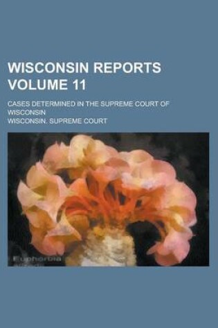 Cover of Wisconsin Reports; Cases Determined in the Supreme Court of Wisconsin Volume 11