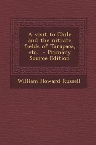 Cover of A Visit to Chile and the Nitrate Fields of Tarapaca, Etc. - Primary Source Edition