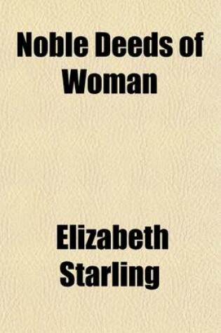 Cover of Noble Deeds of Woman, Or, Examples of Female Courage and Virtue; Or, Examples of Female Courage and Virtue