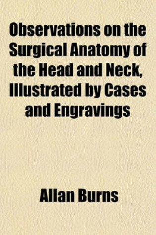 Cover of Observations on the Surgical Anatomy of the Head and Neck, Illustrated by Cases and Engravings