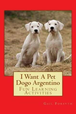 Cover of I Want A Pet Dogo Argentino