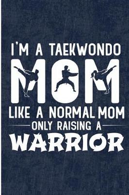 Book cover for I'm A Taekwondo Mom Like A Normal Mom Only Raising A Warrior