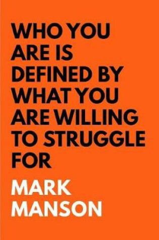 Cover of Who You Are Is Defined By What You Are Willing To Struggle For