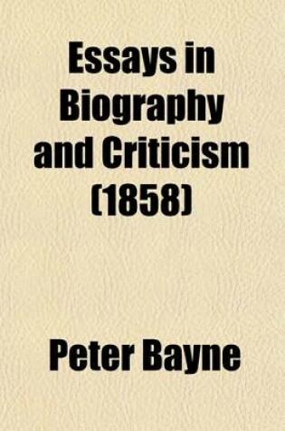 Cover of Essays in Biography and Criticism Volume 2; PT. D Ser. Charles Kingsley. Thomas Babington Macaulay. Sir Archibald Alison. Samuel Taylor Coleridge. Wellington. Napoleon Bonaparte. Plato. Characteristics of Christian Civilization. the Modern University. the