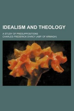 Cover of Idealism and Theology; A Study of Presuppositions