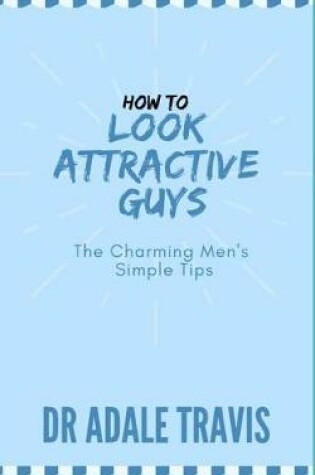 Cover of How to Look Attractive (Guys)