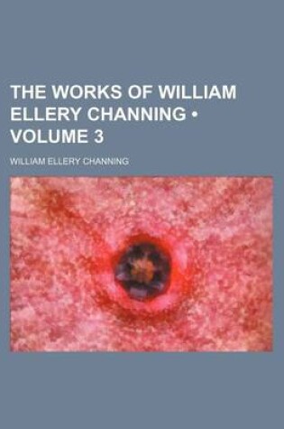 Cover of The Works of William Ellery Channing (Volume 3)