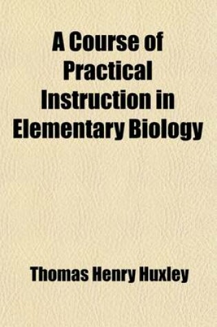 Cover of A Course of Practical Instruction in Elementary Biology