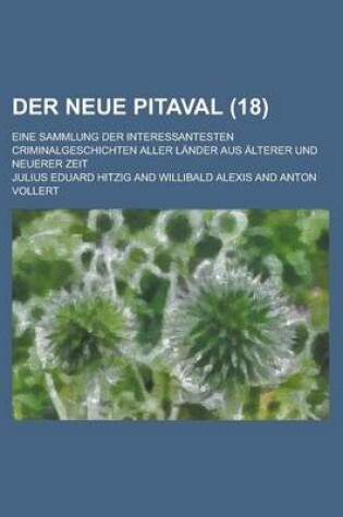 Cover of Der Neue Pitaval; Eine Sammlung Der Interessantesten Criminalgeschichten Aller Lander Aus Alterer Und Neuerer Zeit (18)