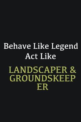 Book cover for Behave like Legend Act Like Landscaper & Groundskeeper