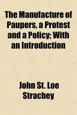 Book cover for The Manufacture of Paupers, a Protest and a Policy; With an Introduction