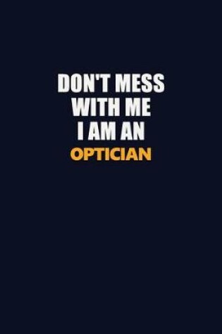 Cover of Don't Mess With Me Because I Am An Optician