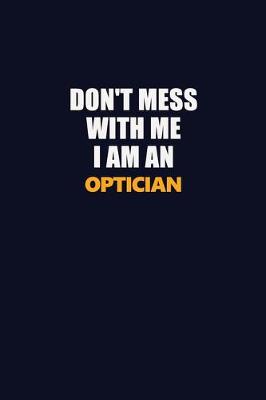 Book cover for Don't Mess With Me Because I Am An Optician