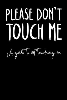 Book cover for Please Don't Touch Me a Guide To Not Touching Me
