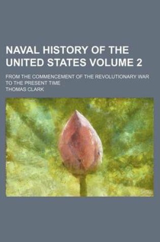 Cover of Naval History of the United States Volume 2; From the Commencement of the Revolutionary War to the Present Time