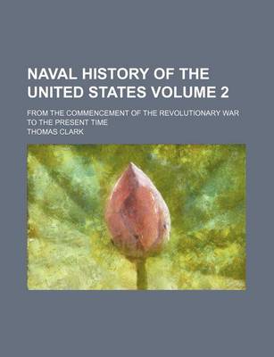 Book cover for Naval History of the United States Volume 2; From the Commencement of the Revolutionary War to the Present Time