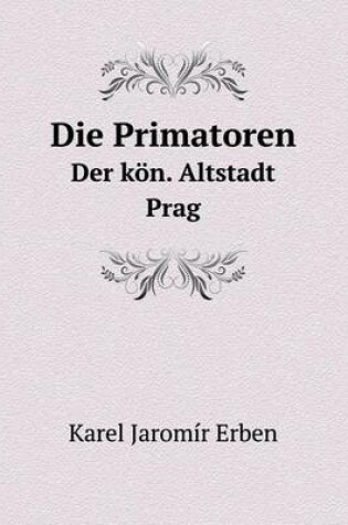 Cover of Die Primatoren Der kön. Altstadt Prag