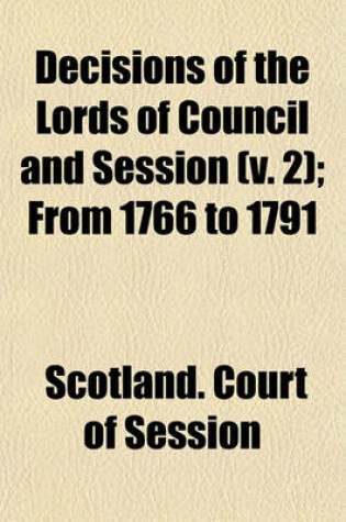 Cover of Decisions of the Lords of Council and Session Volume 2; From 1766 to 1791