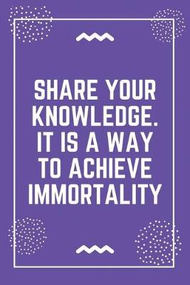 Book cover for Share your knowledge. It is a way to achieve immortality