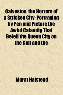 Book cover for Galveston, the Horrors of a Stricken City; Portraying by Pen and Picture the Awful Calamity That Befell the Queen City on the Gulf and the
