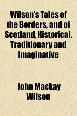 Book cover for Wilson's Tales of the Borders, and of Scotland, Historical, Traditionary and Imaginative