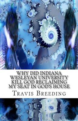 Book cover for Why Did Indiana Wesleyan University Kill God Reclaiming My Seat in God's House