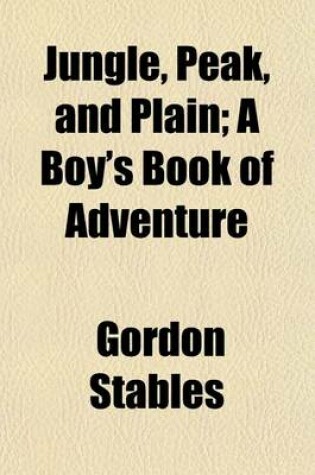 Cover of Jungle, Peak, and Plain; A Boy's Book of Adventure