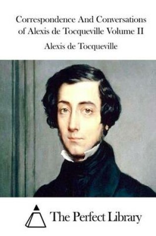 Cover of Correspondence and Conversations of Alexis de Tocqueville Volume II