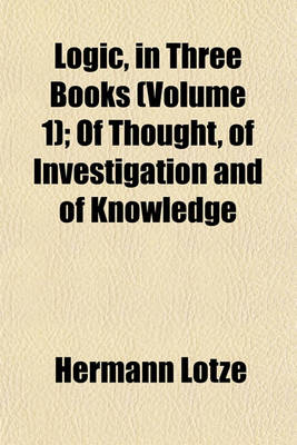 Book cover for Logic, in Three Books (Volume 1); Of Thought, of Investigation and of Knowledge