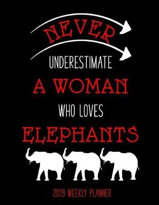 Book cover for Never Underestimate a Woman Who Loves Elephants 2019 Weekly Planner