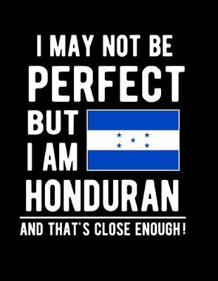 Book cover for I May Not Be Perfect But I Am Honduran And That's Close Enough!