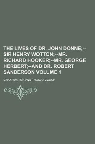 Cover of The Lives of Dr. John Donne; --Sir Henry Wotton--Mr. Richard Hooker--Mr. George Herbert--And Dr. Robert Sanderson Volume 1