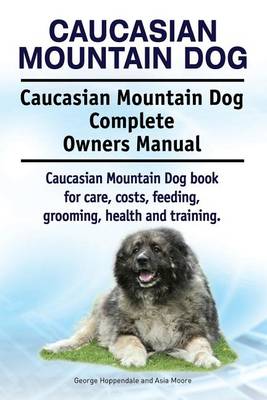 Book cover for Caucasian Mountain Dog. Caucasian Mountain Dog Complete Owners Manual. Caucasian Mountain Dog book for care, costs, feeding, grooming, health and training.